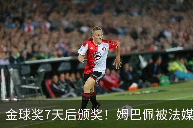 金球奖7天后颁奖！姆巴佩被法媒评为赛季最佳 感言：我做了很多傻事