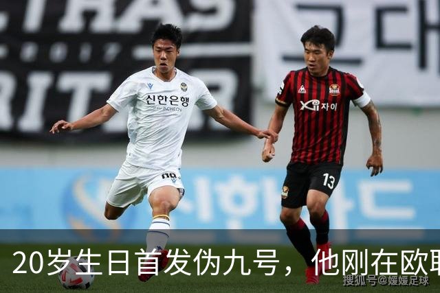 20岁生日首发伪九号，他刚在欧联上演帽子戏法